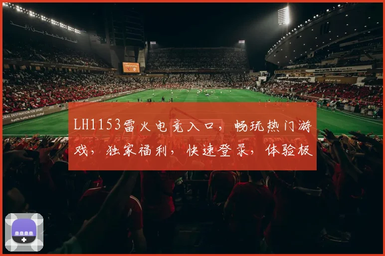 LH1153雷火电竞入口，畅玩热门游戏，独家福利，快速登录，体验极致竞技