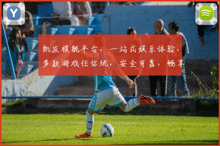 凯发旗舰平台，一站式娱乐体验，多款游戏任你玩，安全可靠，畅享不停，尽在凯发