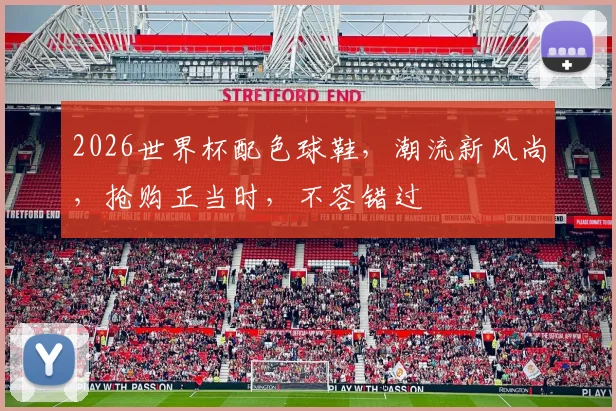 2026世界杯配色球鞋，潮流新风尚，抢购正当时，不容错过